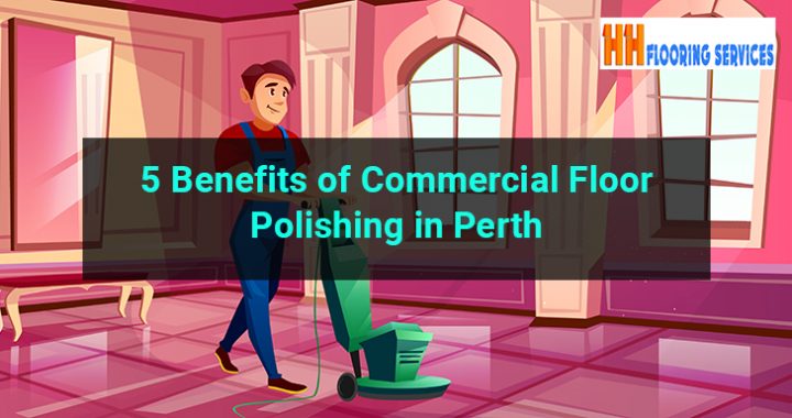 5 Benefits of Commercial Floor Polishing Perth