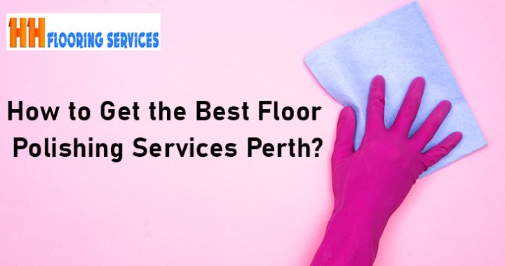 How to Get the Best Floor Polishing Services Perth?